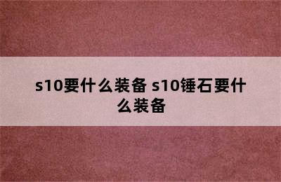 s10要什么装备 s10锤石要什么装备